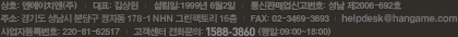 상호:엔에이치엔(주) | 대표:김상헌 | 설립일:1999년6월2일 | 주소:경기도 성남시 분당구 정자동 178-1 NHN 그린팩토리 16층 | 전화문의:1588-3810 | FAX:031-768-4697 | 사업자등록번호:220-81-62517 | 통신판매업신고번호:성남 제2006-692호