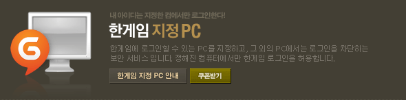 한게임 지정PC 한게임에 로그인할 수 있는 PC를 지정하고, 그 외의 PC에서는 로그인을 차단하는 보안 서비스 입니다. 정해진 컴퓨터에서만 한게임 로그인을 허용합니다.