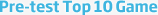 Pre-test Top 10 Game