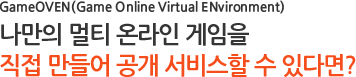 나만의 멀티 온라인 게임을 직접 만들어 공개 서비스할 수 있다면?