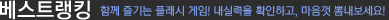 베스트랭킹 : 함께 즐기는 게임팩! 내실력을 확인하고, 마음껏 뽐내보세요!