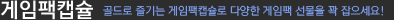 게임팩캡슐 : 골드로 즐기는 게임팩캡슐로 다양한 게임팩 선물을 꽉 잡으세요!