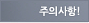 주의사항!