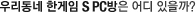 �츮���� �Ѱ��� S PC���� ��� ������?