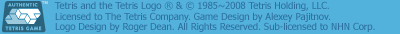Tetris ® & © 1985~2008 Tetris Holding, LLC. Licensed to The Tetris Company. Game Design by Alexey Pajitnov. Logo Design by Roger Dean. All Rights Reserved. Sub licensed to NHN Corp.